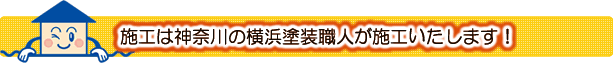 施工は神奈川の横浜塗装職人が施工いたします。